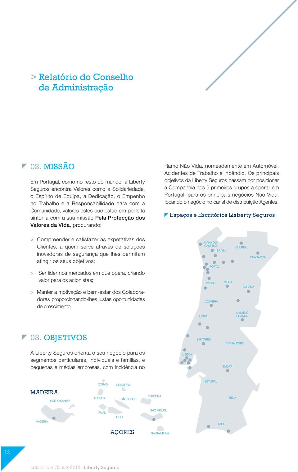 Comunidade, valores estes que estão em perfeita sintonia com a sua missão Pela Protecção dos Valores da Vida, procurando: Ramo Não Vida, nomeadamente em Automóvel, Acidentes de Trabalho e Incêndio.