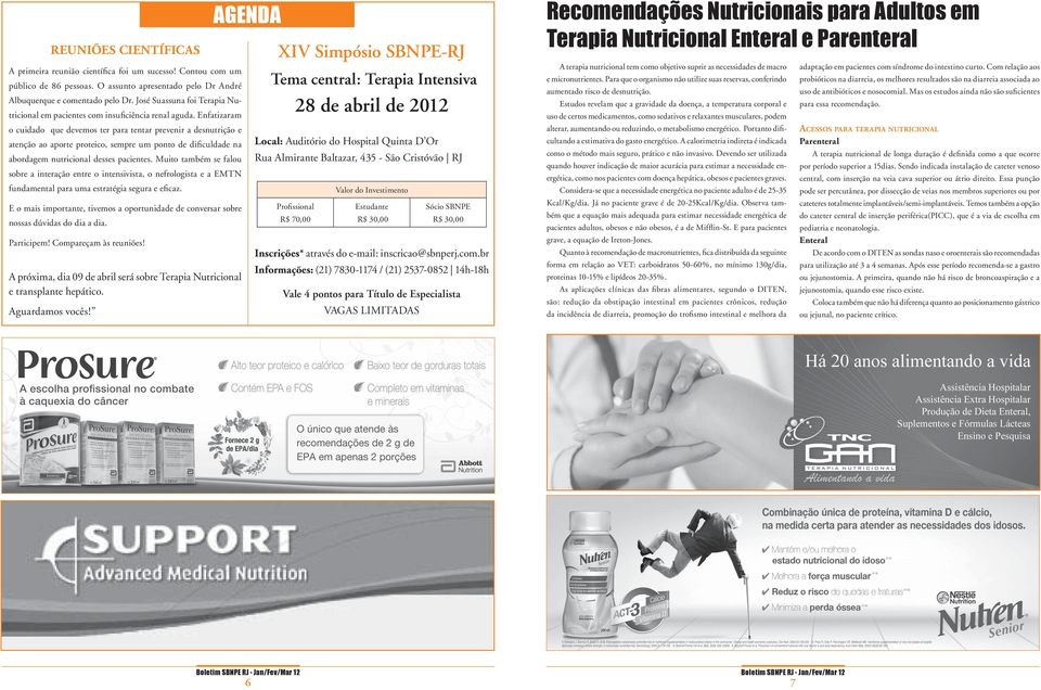 Enfatizaram o cuidado que devemos ter para tentar prevenir a desnutrição e atenção ao aporte proteico, sempre um ponto de dificuldade na abordagem nutricional desses pacientes.