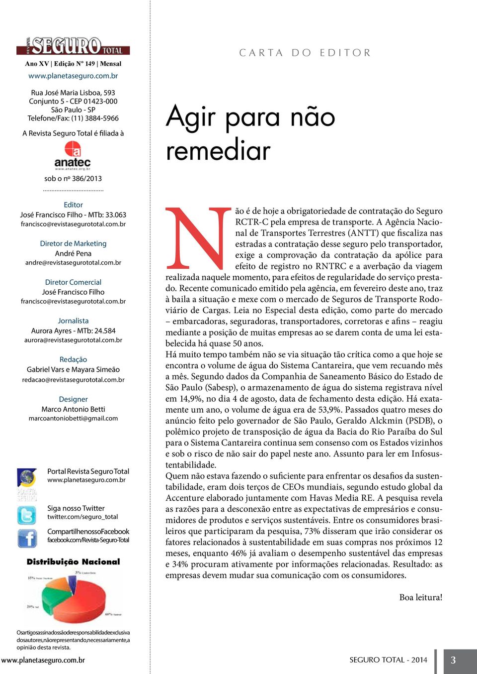 José Francisco Filho - MTb: 33.063 francisco@revistasegurototal.com.br Diretor de Marketing André Pena andre@revistasegurototal.com.br Diretor Comercial José Francisco Filho francisco@revistasegurototal.