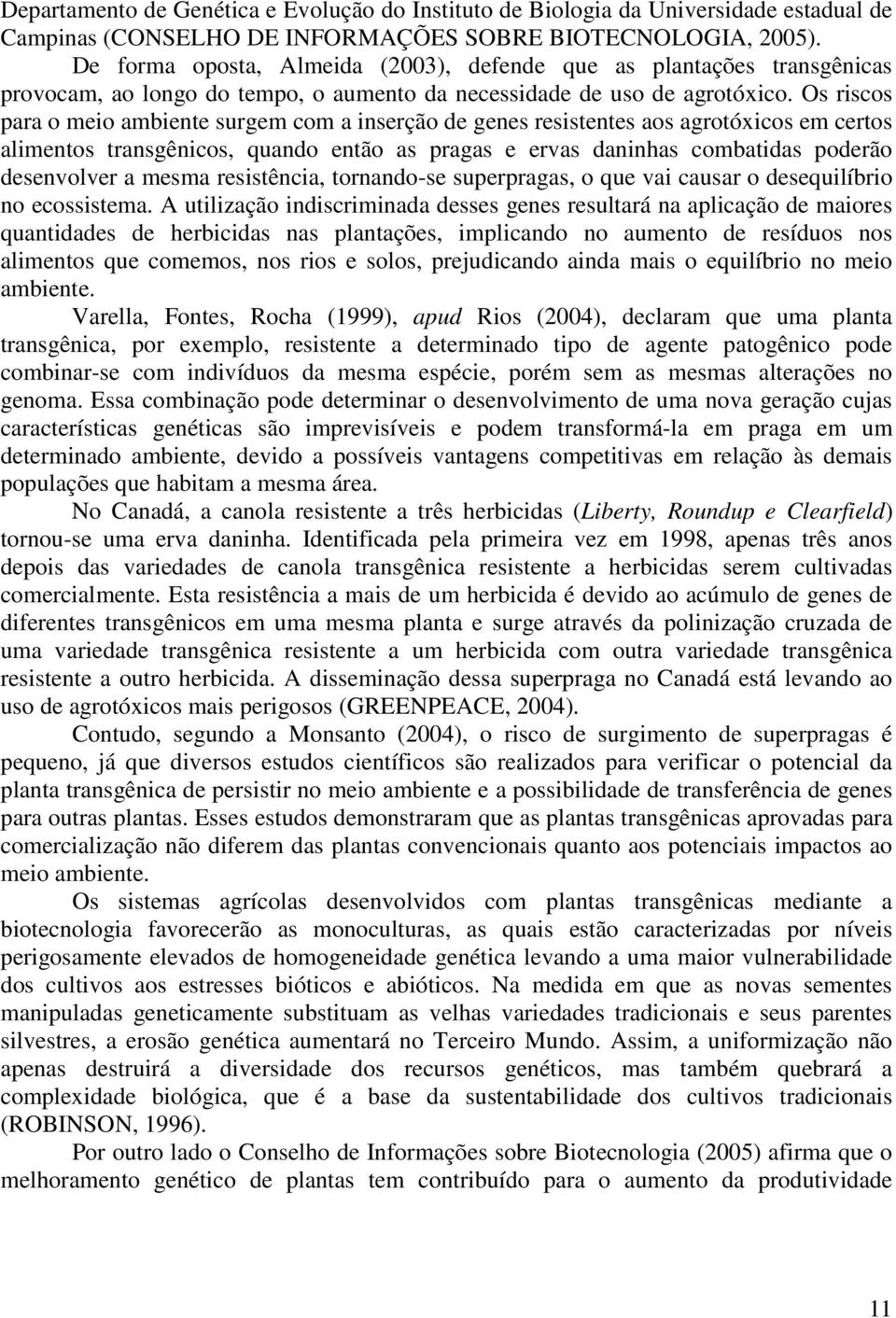 Os riscos para o meio ambiente surgem com a inserção de genes resistentes aos agrotóxicos em certos alimentos transgênicos, quando então as pragas e ervas daninhas combatidas poderão desenvolver a