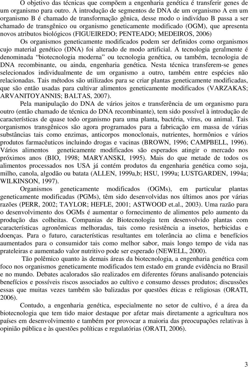 modificado (OGM), que apresenta novos atributos biológicos (FIGUEIREDO; PENTEADO; MEDEIROS, 2006) Os organismos geneticamente modificados podem ser definidos como organismos cujo material genético