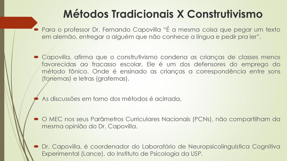 Capovilla, afirma que o construtivismo condena as crianças de classes menos favorecidas ao fracasso escolar. Ele é um dos defensores do emprego do método fônico.