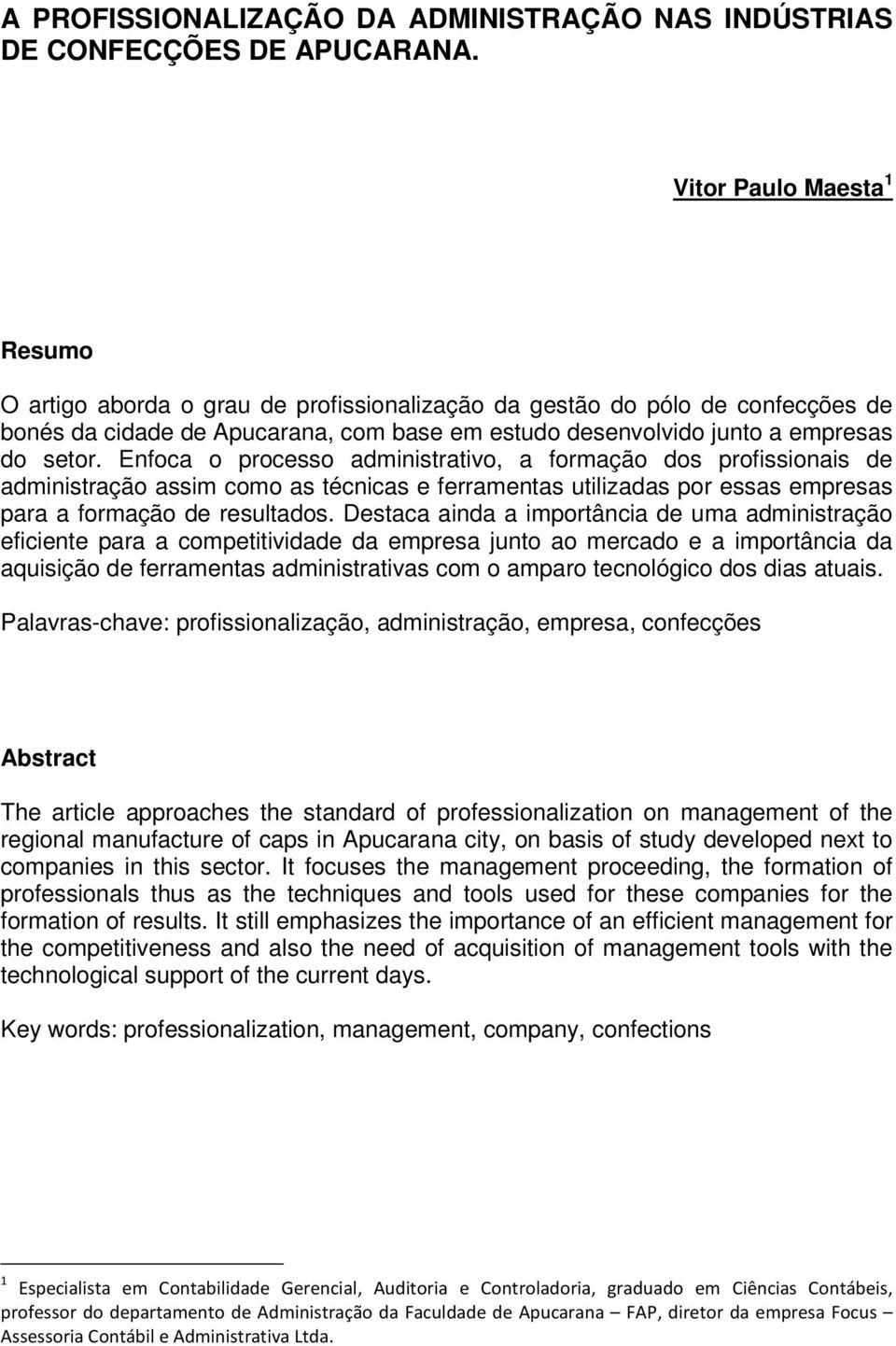 Enfoca o processo administrativo, a formação dos profissionais de administração assim como as técnicas e ferramentas utilizadas por essas empresas para a formação de resultados.