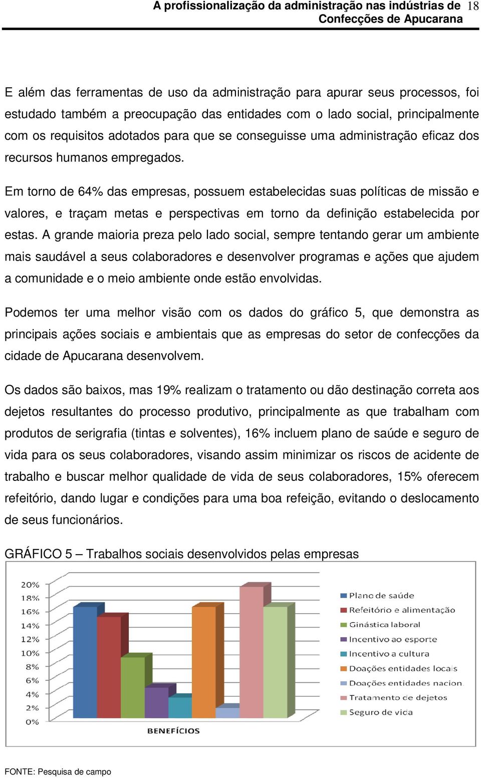 Em torno de 64% das empresas, possuem estabelecidas suas políticas de missão e valores, e traçam metas e perspectivas em torno da definição estabelecida por estas.