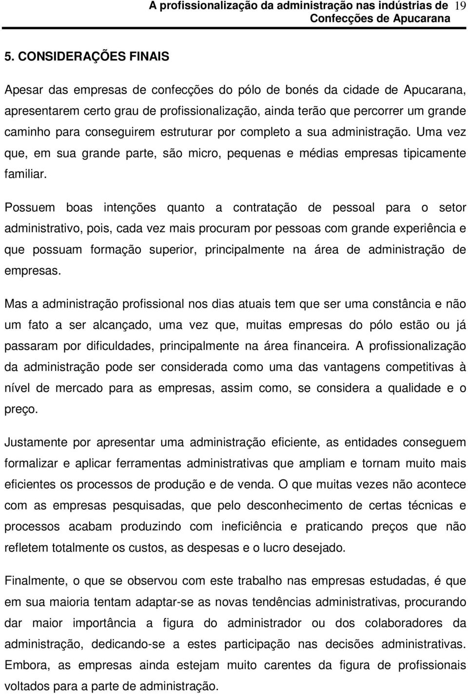 conseguirem estruturar por completo a sua administração. Uma vez que, em sua grande parte, são micro, pequenas e médias empresas tipicamente familiar.