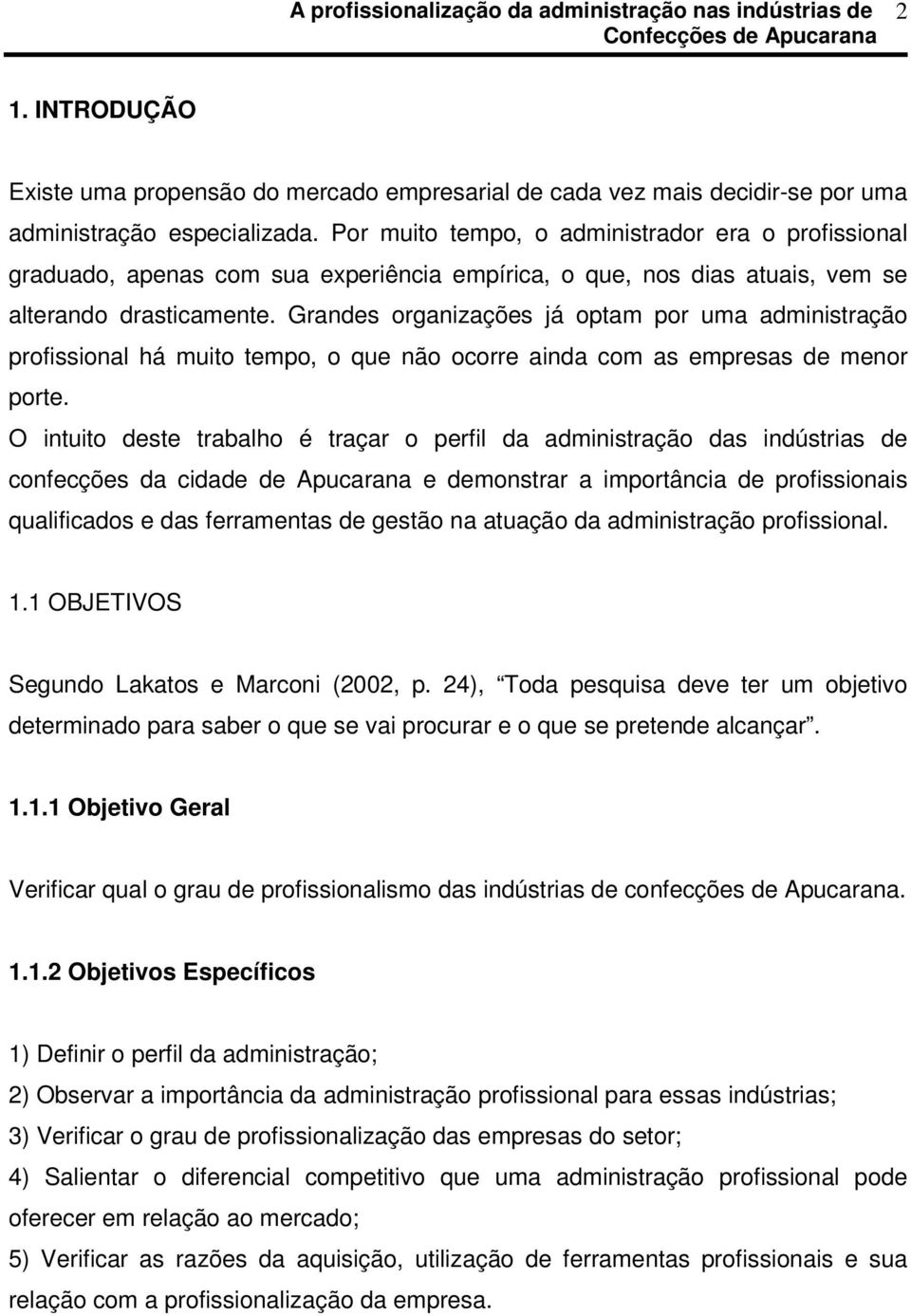 Grandes organizações já optam por uma administração profissional há muito tempo, o que não ocorre ainda com as empresas de menor porte.