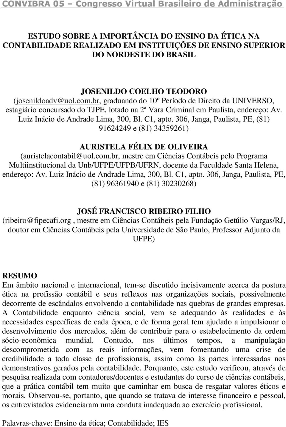 br, graduando do 10º Período de Direito da UNIVERSO, estagiário concursado do TJPE, lotado na 2ª Vara Criminal em Paulista, endereço: Av. Luiz Inácio de Andrade Lima, 300, Bl. C1, apto.