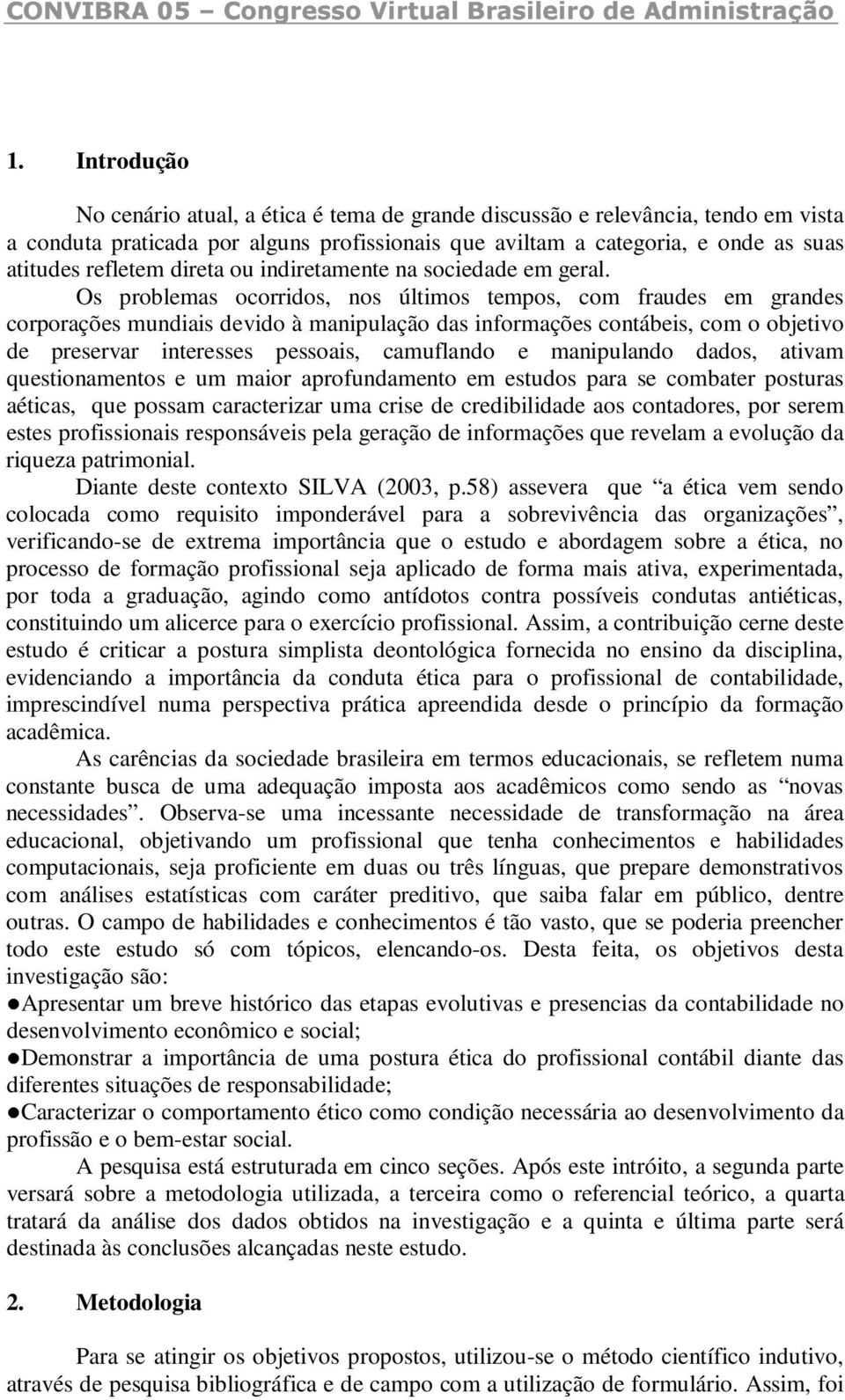 Os problemas ocorridos, nos últimos tempos, com fraudes em grandes corporações mundiais devido à manipulação das informações contábeis, com o objetivo de preservar interesses pessoais, camuflando e