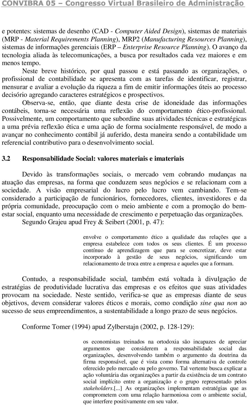 Neste breve histórico, por qual passou e está passando as organizações, o profissional de contabilidade se apresenta com as tarefas de identificar, registrar, mensurar e avaliar a evolução da riqueza