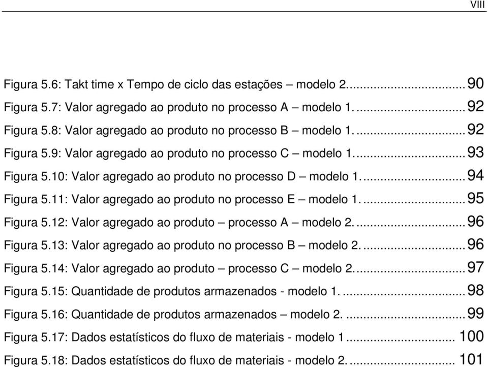 ... 94 Figura 5.11: Valor agregado ao produto no processo E modelo 1.... 95 Figura 5.12: Valor agregado ao produto processo A modelo 2.... 96 Figura 5.