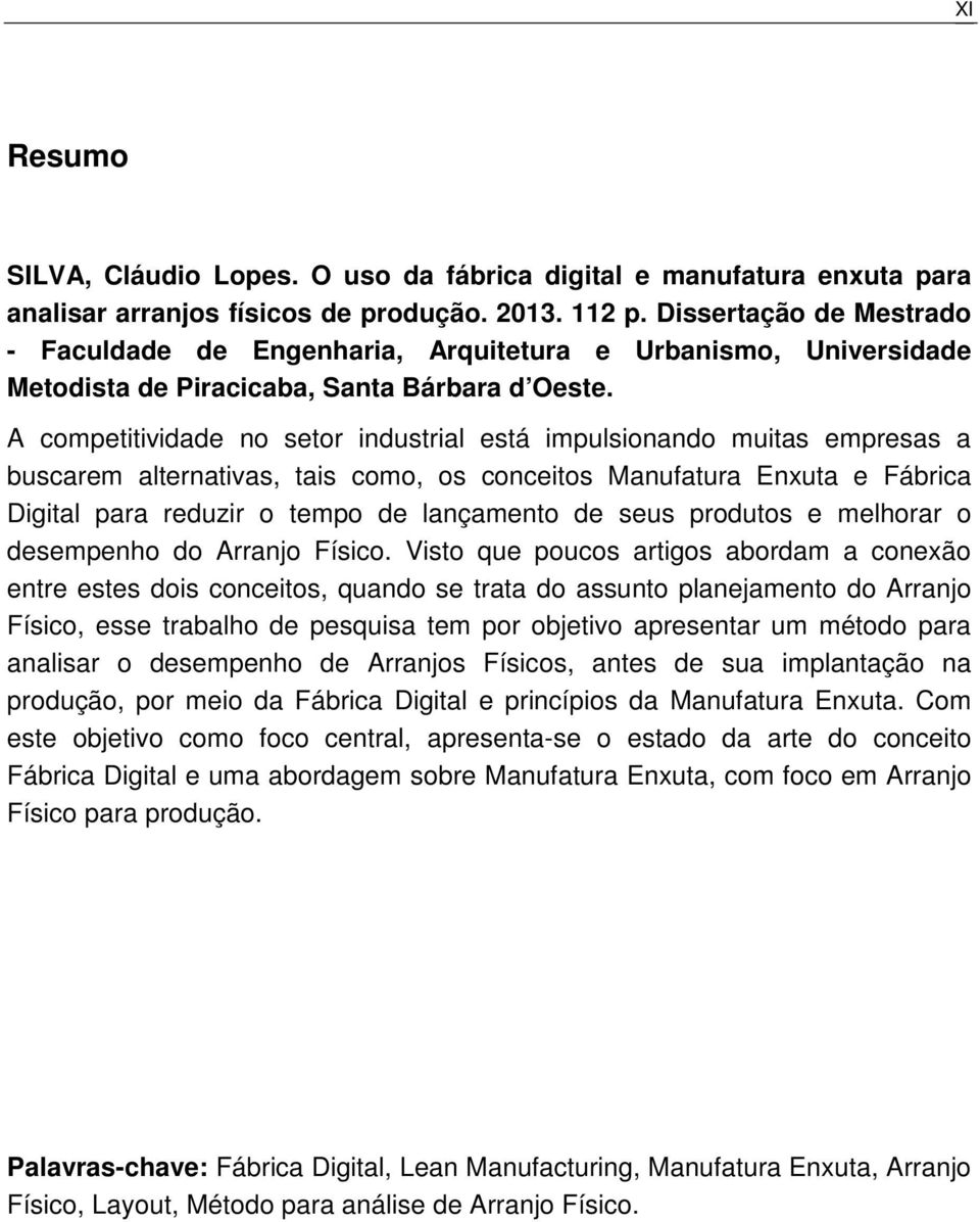 A competitividade no setor industrial está impulsionando muitas empresas a buscarem alternativas, tais como, os conceitos Manufatura Enxuta e Fábrica Digital para reduzir o tempo de lançamento de