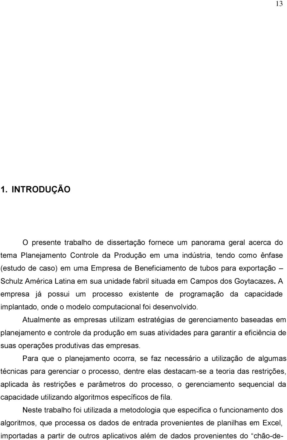 A empresa já possui um processo existente de programação da capacidade implantado, onde o modelo computacional foi desenvolvido.