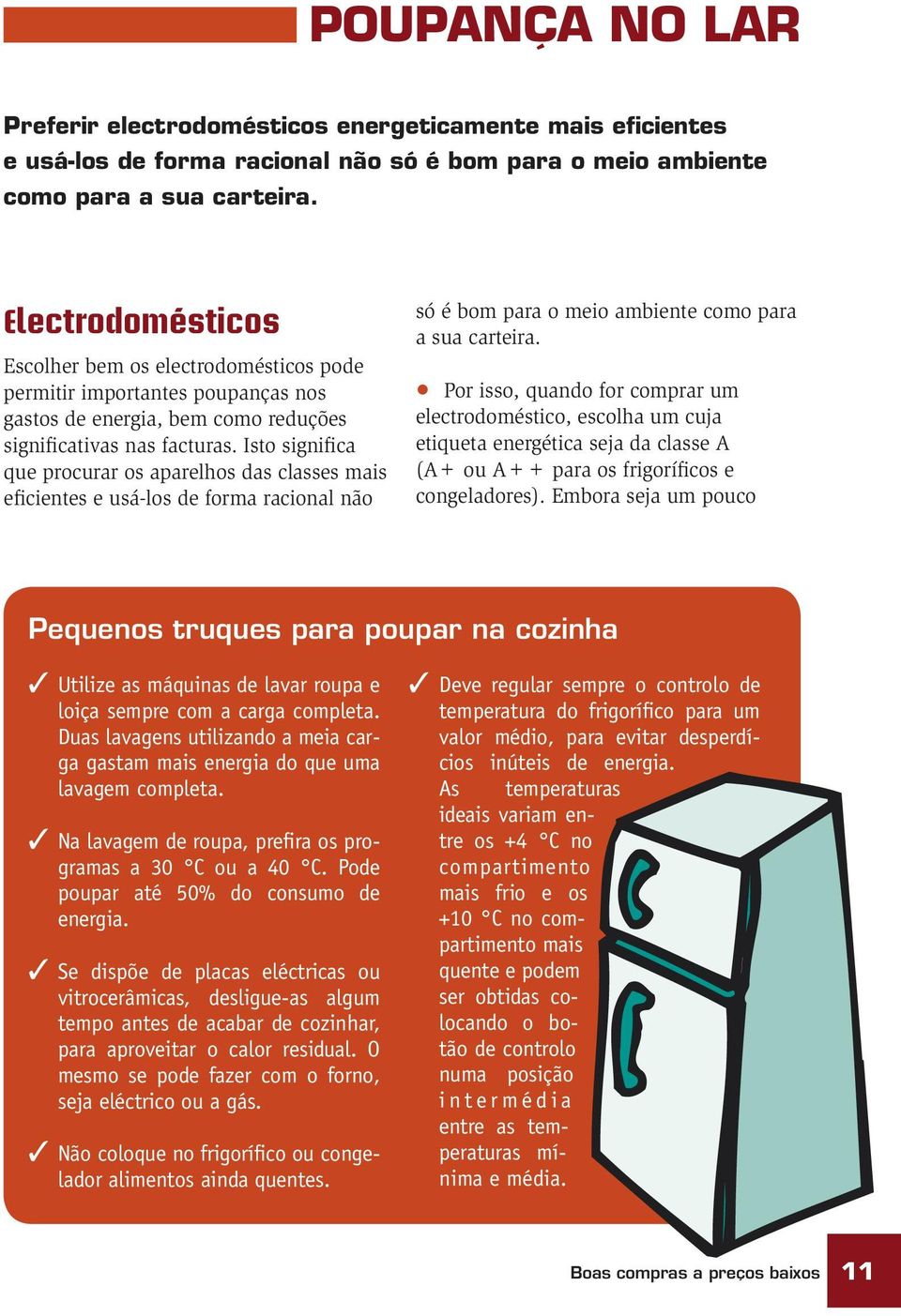 Isto significa que procurar os aparelhos das classes mais eficientes e usá-los de forma racional não só é bom para o meio ambiente como para a sua carteira.