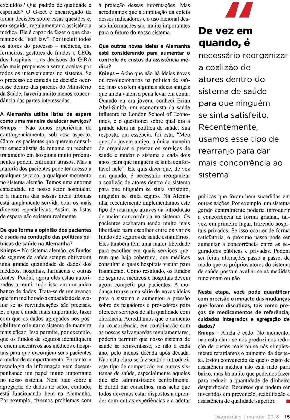 Por incluir todos os atores do processo médicos, enfermeiros, gestores de fundos e CEOs dos hospitais, as decisões do G-BA são mais propensas a serem aceitas por todos os intervenientes no sistema.