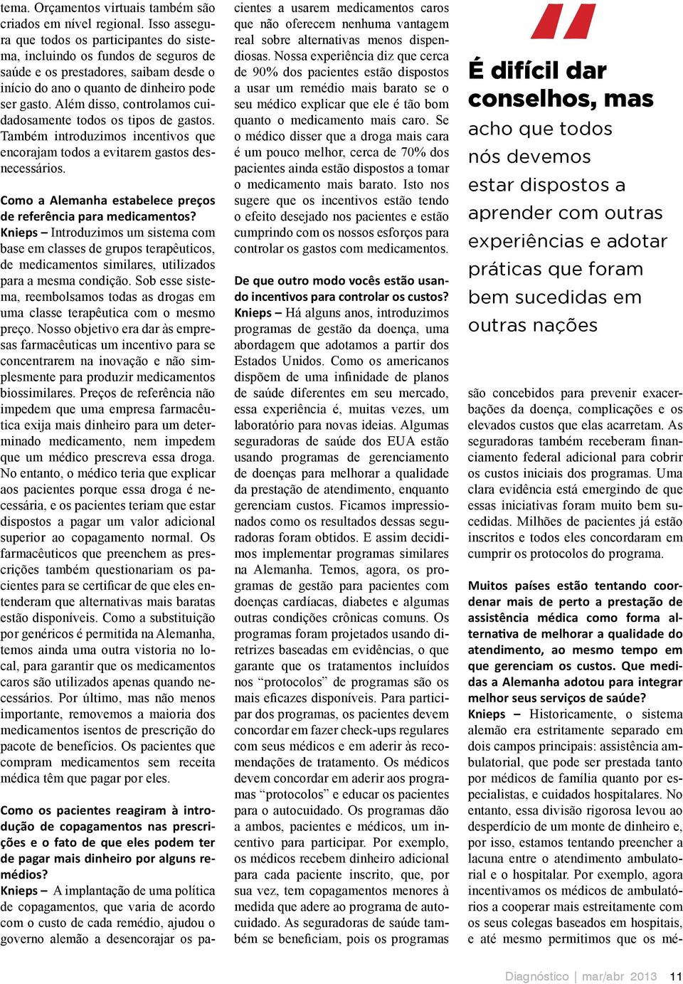 Knieps Historicamente, o sistema alemão era estritamente separado em dois campos principais: assistência ambulatorial, que pode ser prestada tanto por médicos de família quanto por especialistas, e