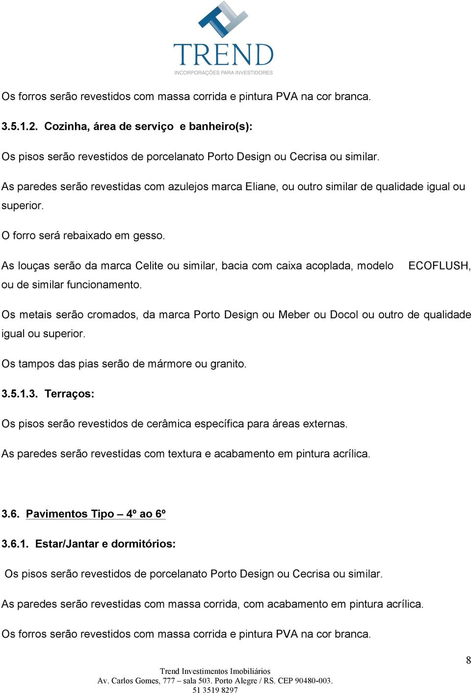 As louças serão da marca Celite ou similar, bacia com caixa acoplada, modelo ou de similar funcionamento.