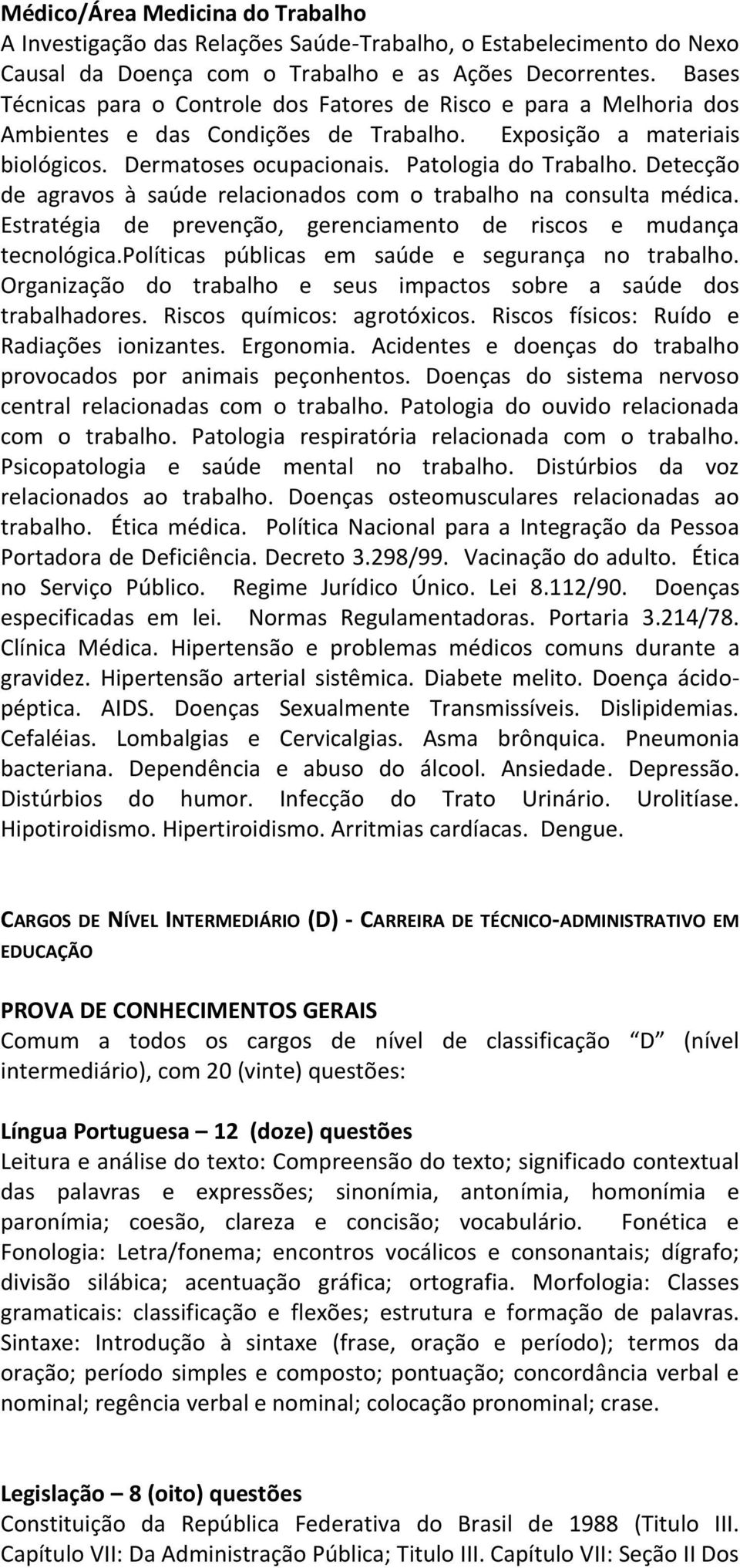 Detecção de agravos à saúde relacionados com o trabalho na consulta médica. Estratégia de prevenção, gerenciamento de riscos e mudança tecnológica.políticas públicas em saúde e segurança no trabalho.