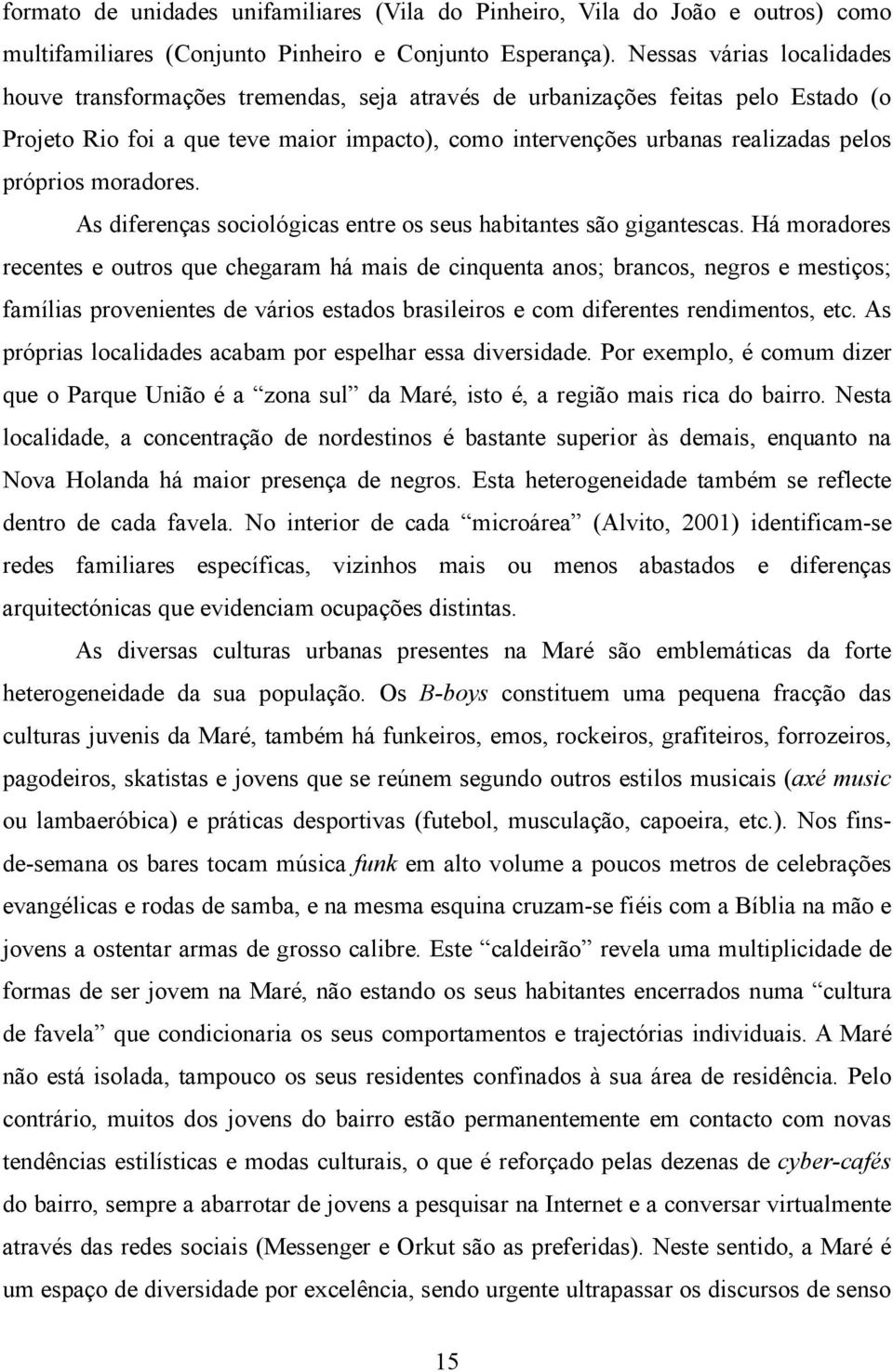 próprios moradores. As diferenças sociológicas entre os seus habitantes são gigantescas.