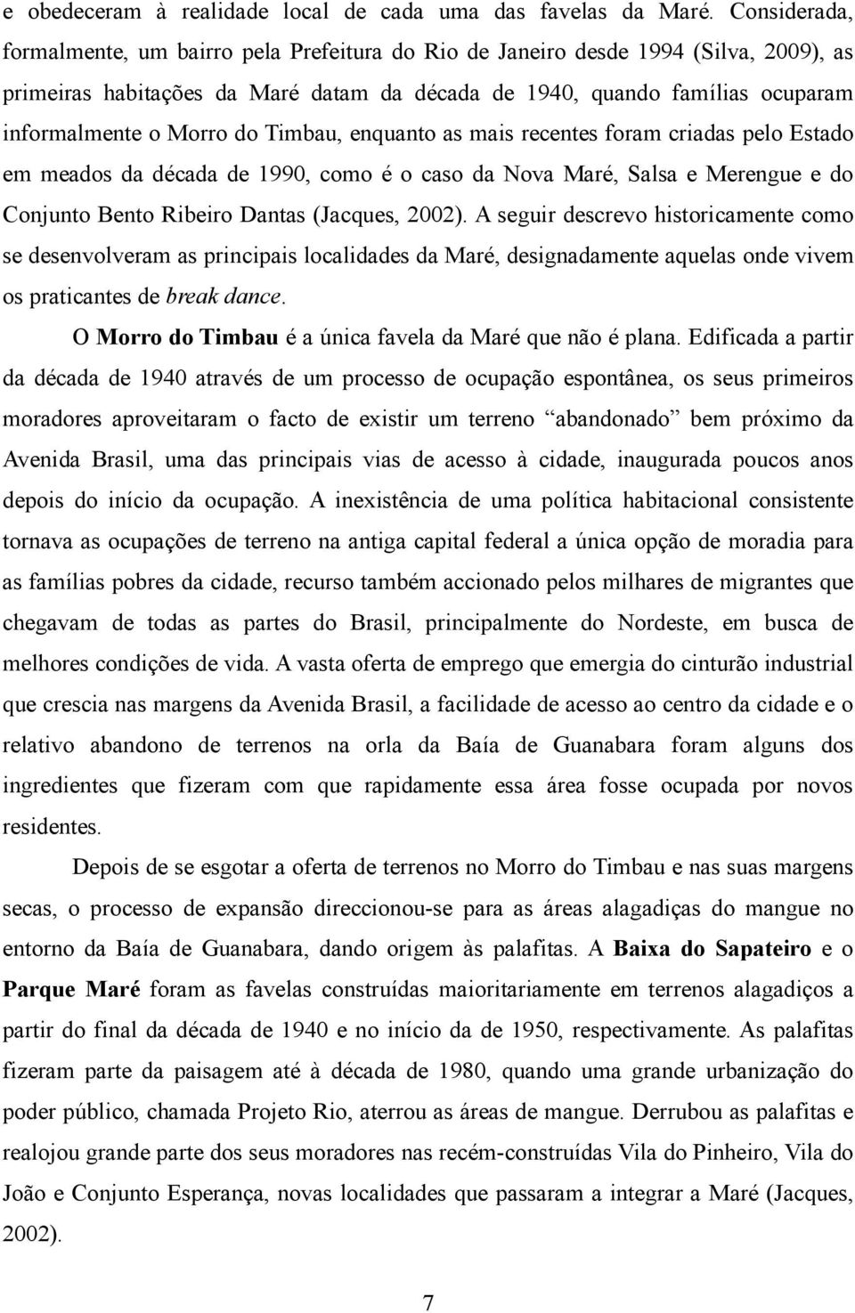 do Timbau, enquanto as mais recentes foram criadas pelo Estado em meados da década de 1990, como é o caso da Nova Maré, Salsa e Merengue e do Conjunto Bento Ribeiro Dantas (Jacques, 2002).