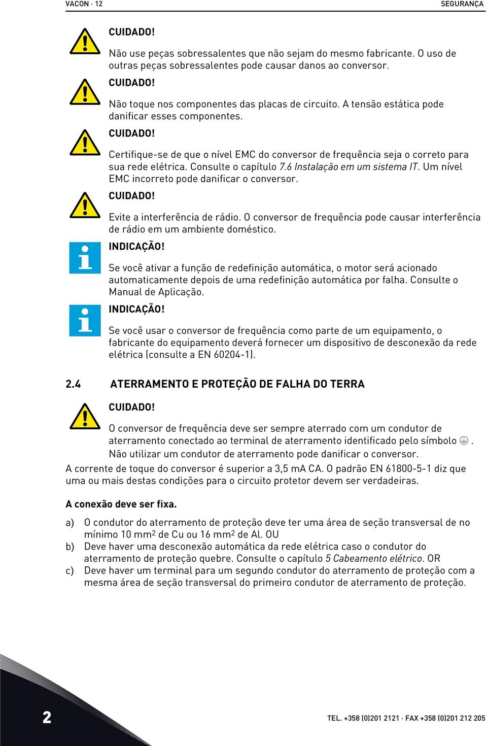 6 Instalação em um sistema IT. Um nível EMC incorreto pode danificar o conversor. CUIDADO! Evite a interferência de rádio.