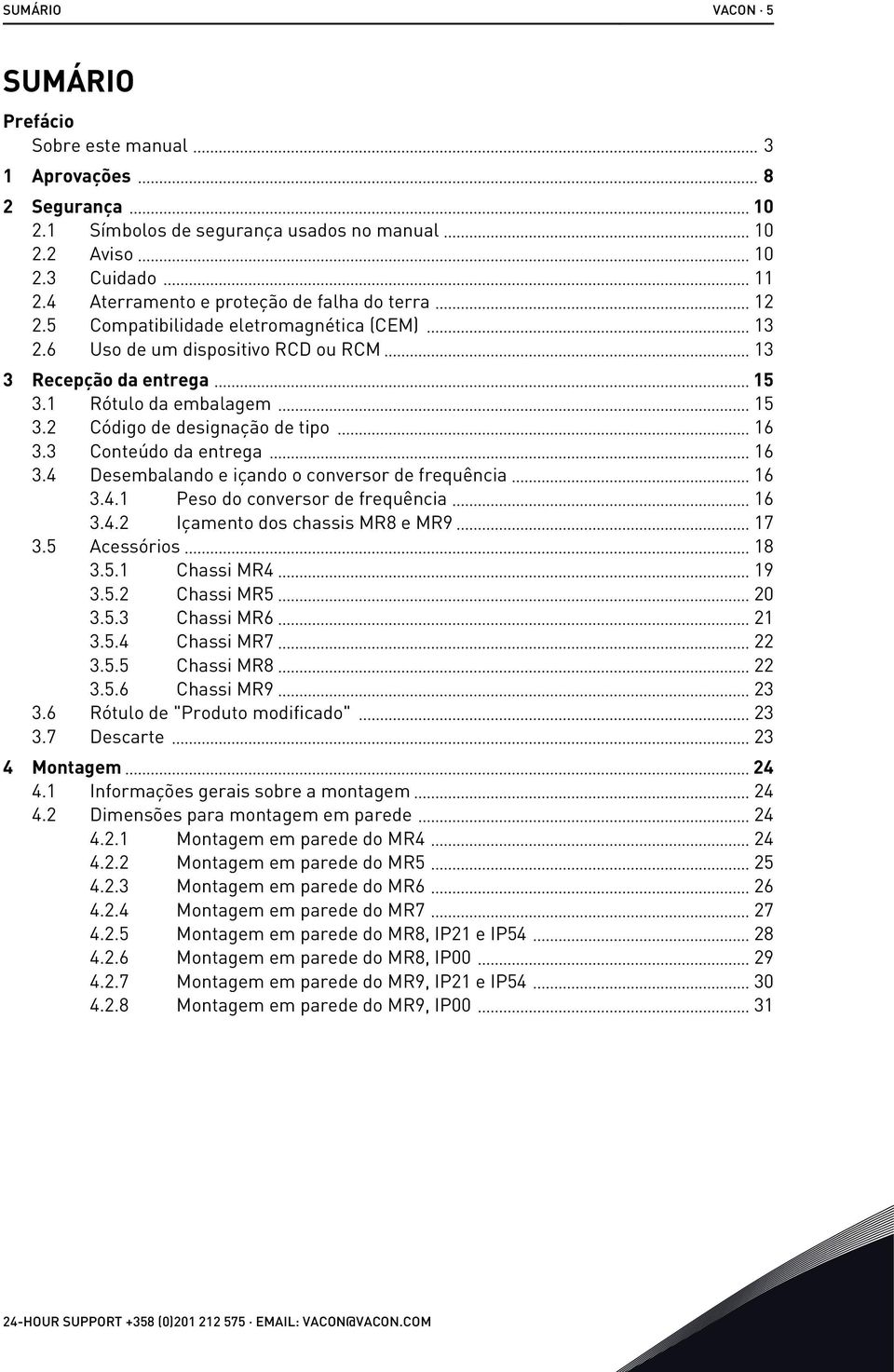 2 Código de designação de tipo 16 3.3 Conteúdo da entrega 16 3.4 Desembalando e içando o conversor de frequência 16 3.4.1 Peso do conversor de frequência 16 3.4.2 Içamento dos chassis MR8 e MR9 17 3.