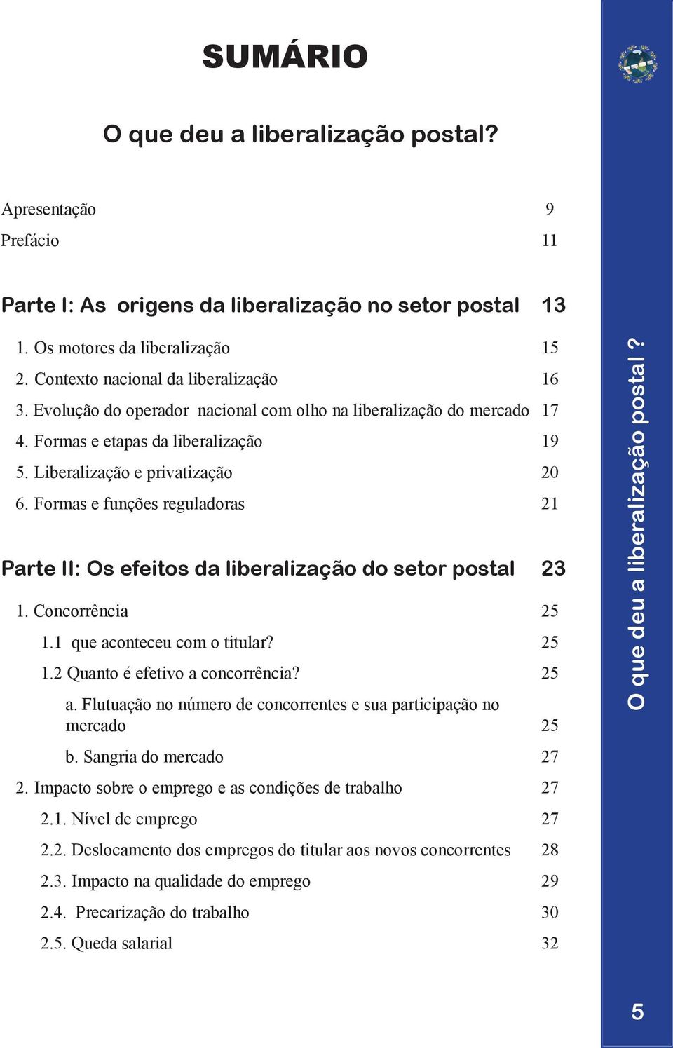 Formas e funções reguladoras 21 Parte II: Os efeitos da liberalização do setor postal 23 1. Concorrência 25 1.1 que aconteceu com o titular? 25 1.2 Quanto é efetivo a concorrência? 25 a.