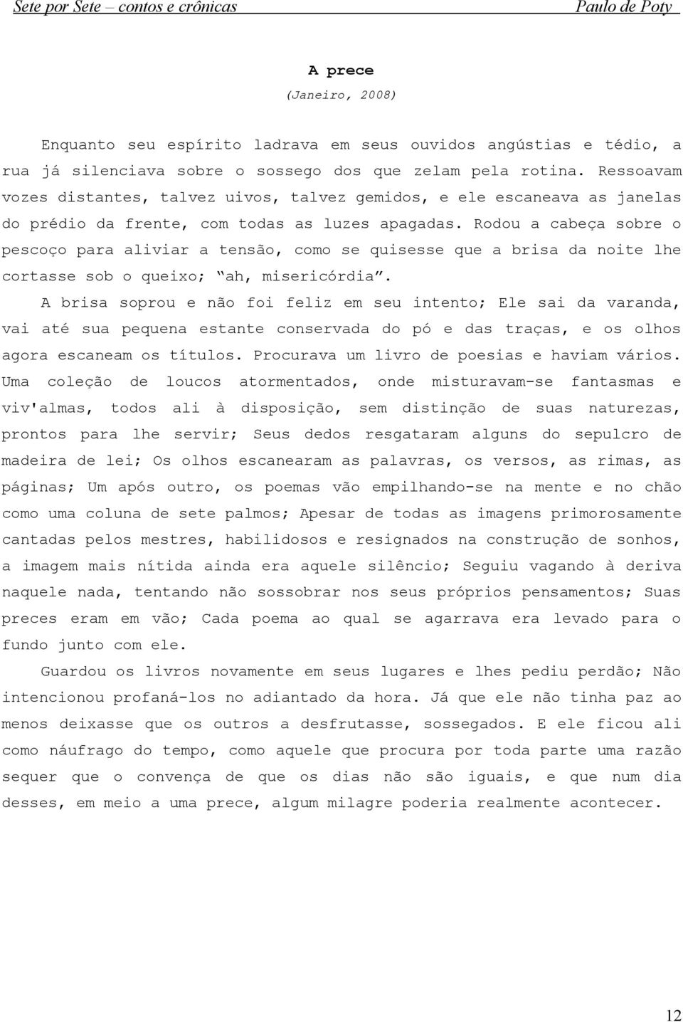 Rodou a cabeça sobre o pescoço para aliviar a tensão, como se quisesse que a brisa da noite lhe cortasse sob o queixo; ah, misericórdia.