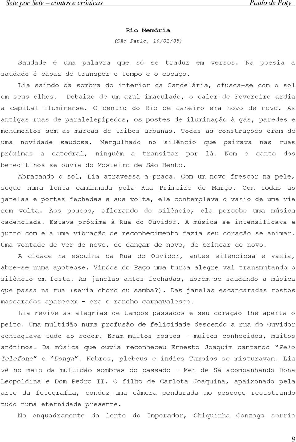 O centro do Rio de Janeiro era novo de novo. As antigas ruas de paralelepípedos, os postes de iluminação à gás, paredes e monumentos sem as marcas de tribos urbanas.