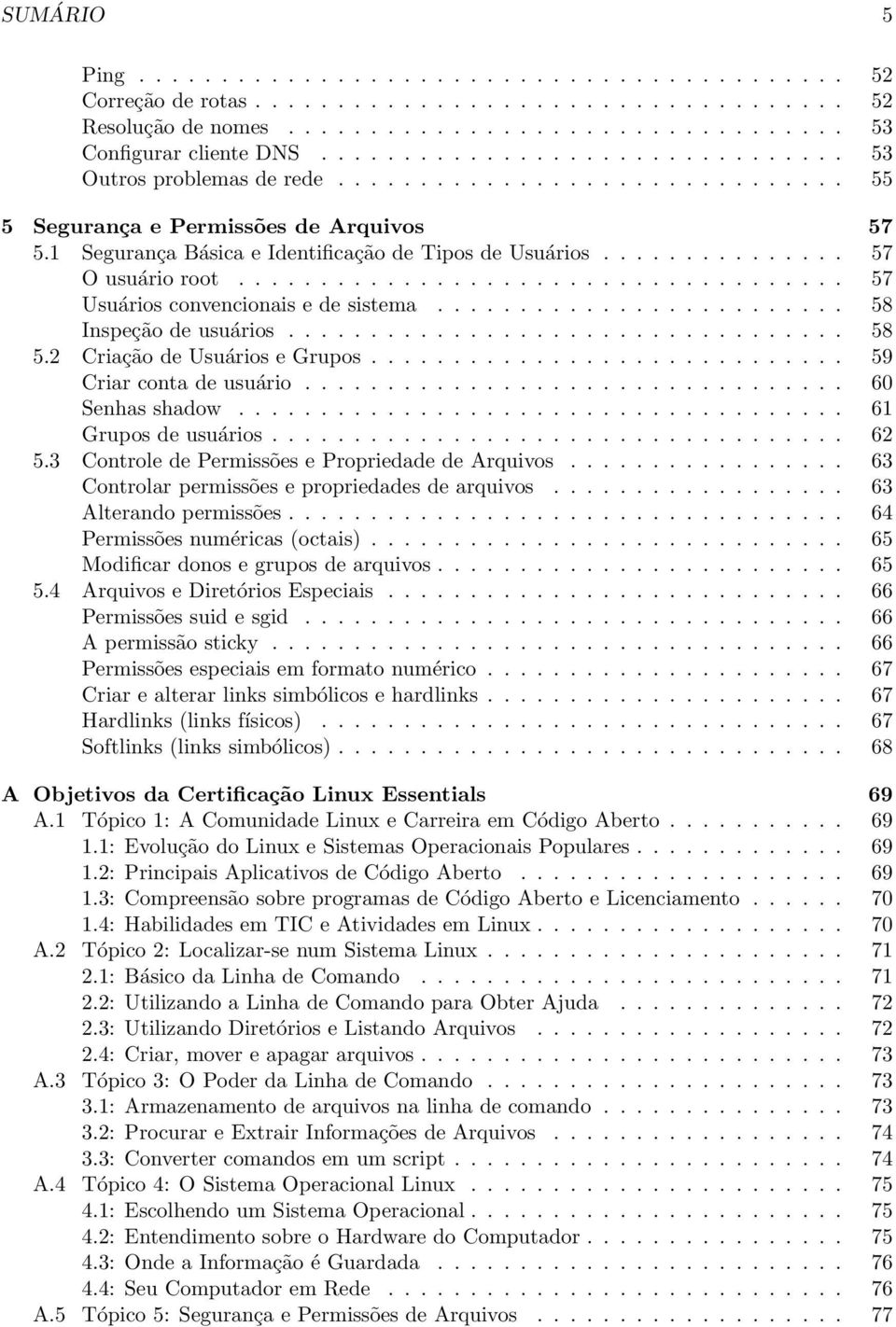 .............. 57 O usuário root..................................... 57 Usuários convencionais e de sistema......................... 58 Inspeção de usuários.................................. 58 5.