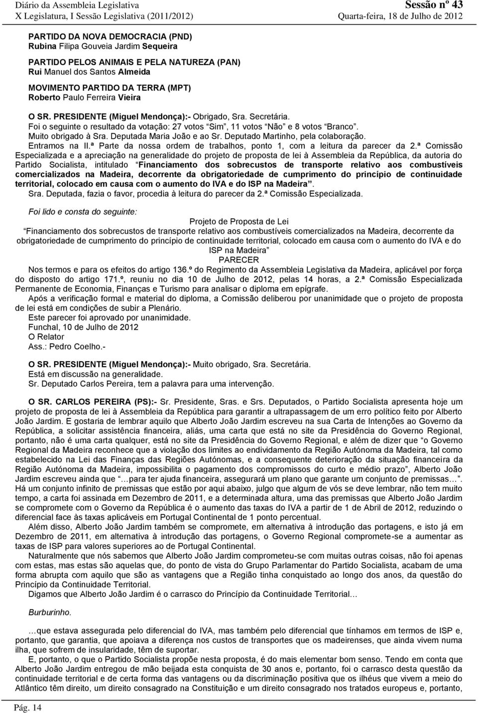 Deputada Maria João e ao Sr. Deputado Martinho, pela colaboração. Entramos na II.ª Parte da nossa ordem de trabalhos, ponto 1, com a leitura da parecer da 2.