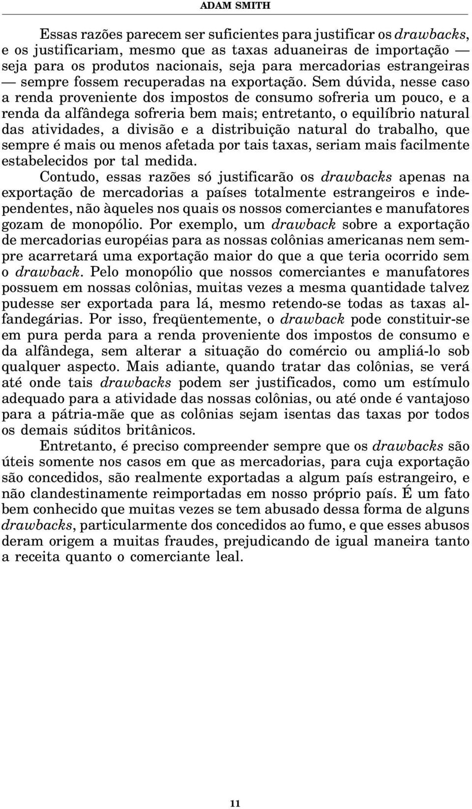 Sem dúvida, nesse caso a renda proveniente dos impostos de consumo sofreria um pouco, e a renda da alfândega sofreria bem mais; entretanto, o equilíbrio natural das atividades, a divisão e a