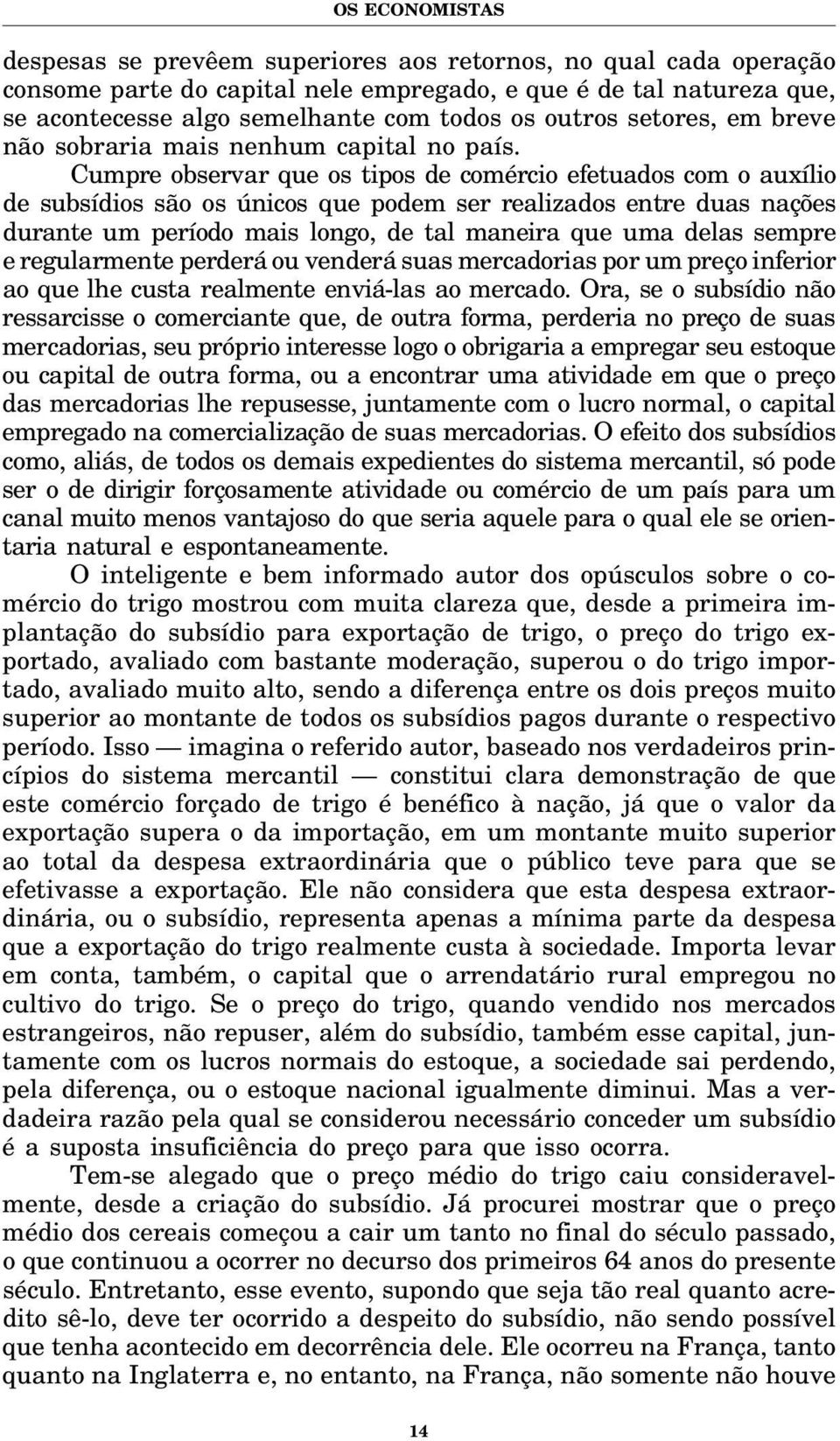 Cumpre observar que os tipos de comércio efetuados com o auxílio de subsídios são os únicos que podem ser realizados entre duas nações durante um período mais longo, de tal maneira que uma delas