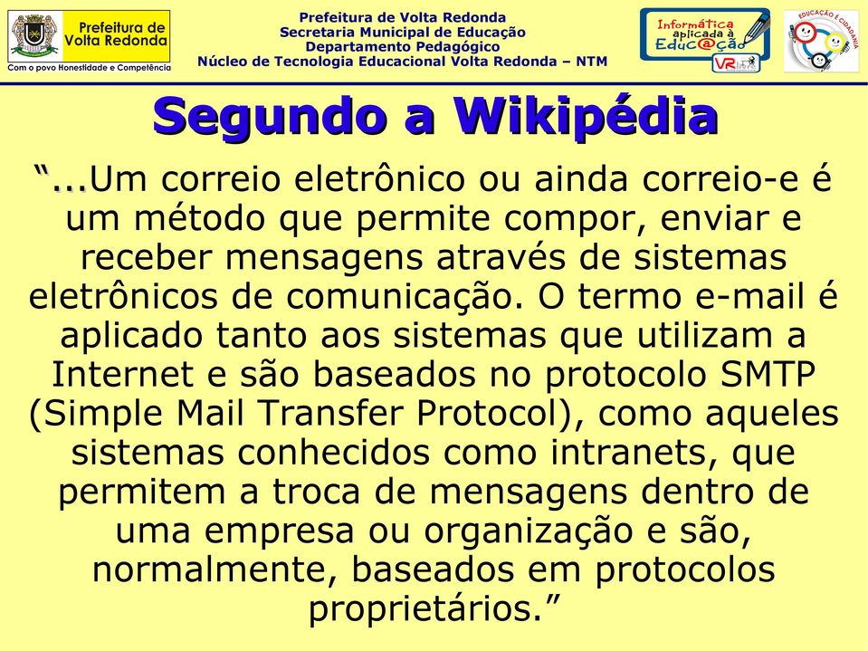 O termo e-mail é aplicado tanto aos sistemas que utilizam a Internet e são baseados no protocolo SMTP (Simple Mail