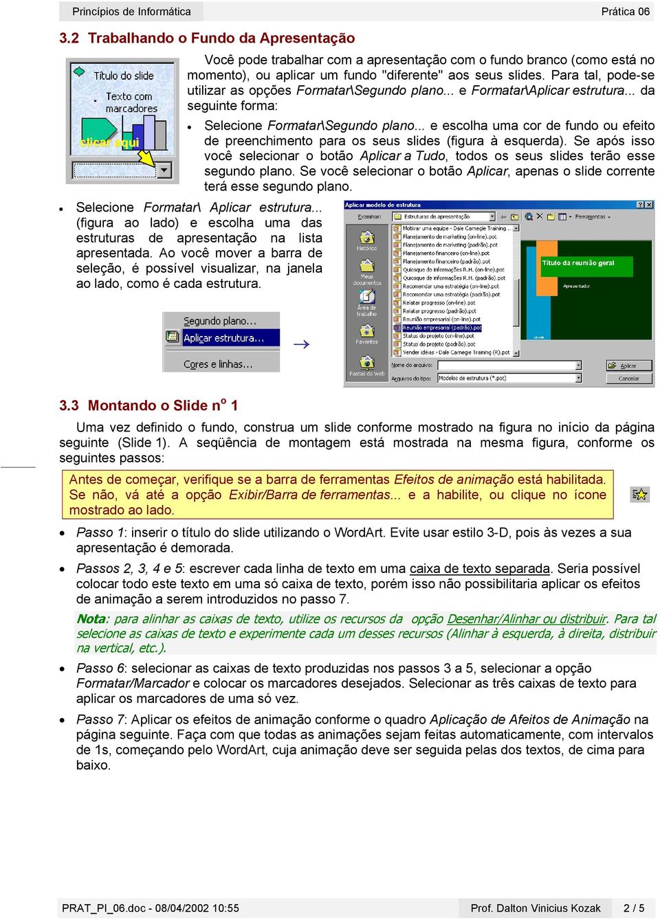 .. e escolha uma cor de fundo ou efeito clicar aqui de preenchimento para os seus slides (figura à esquerda).