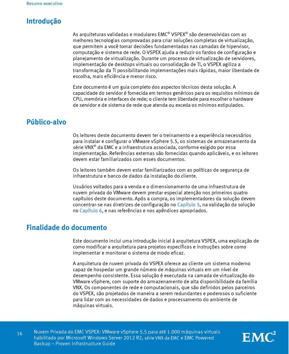 Durante um processo de virtualização de servidores, implementação de desktops virtuais ou consolidação de TI, o VSPEX agiliza a transformação da TI possibilitando implementações mais rápidas, maior