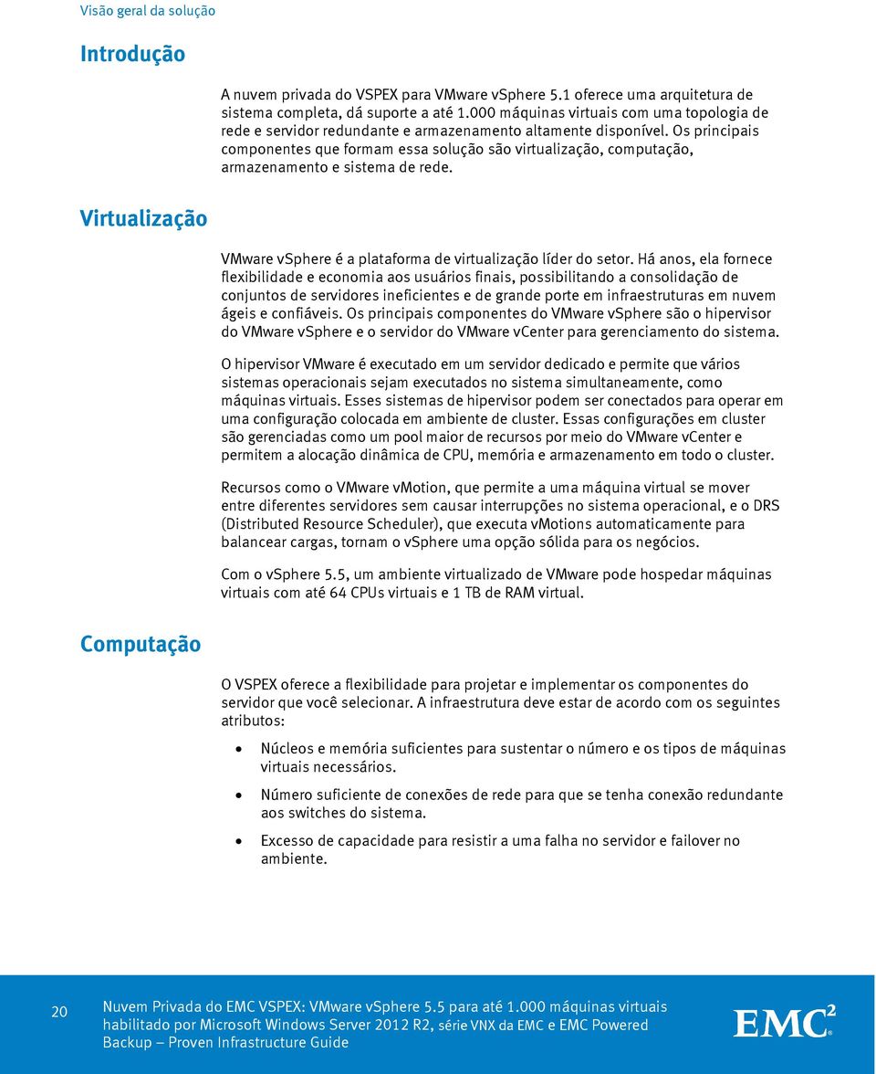 Os principais componentes que formam essa solução são virtualização, computação, armazenamento e sistema de rede. Virtualização VMware vsphere é a plataforma de virtualização líder do setor.