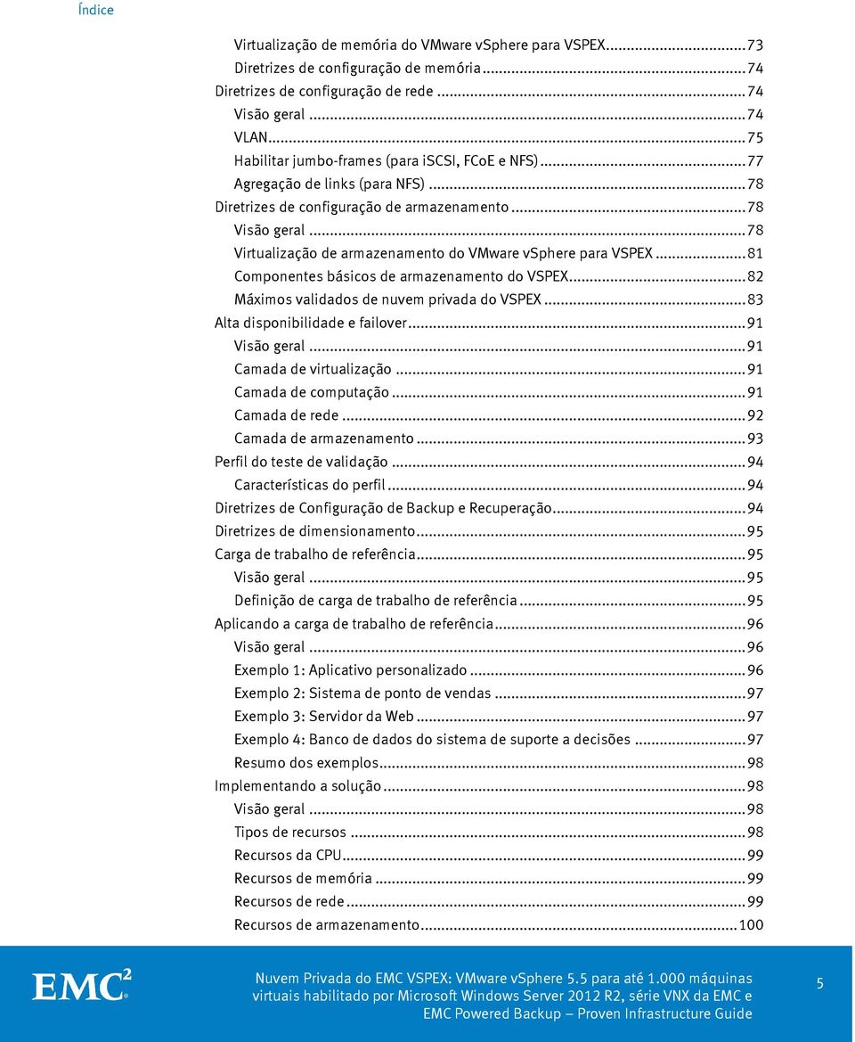 .. 78 Virtualização de armazenamento do VMware vsphere para VSPEX... 81 Componentes básicos de armazenamento do VSPEX... 82 Máximos validados de nuvem privada do VSPEX.