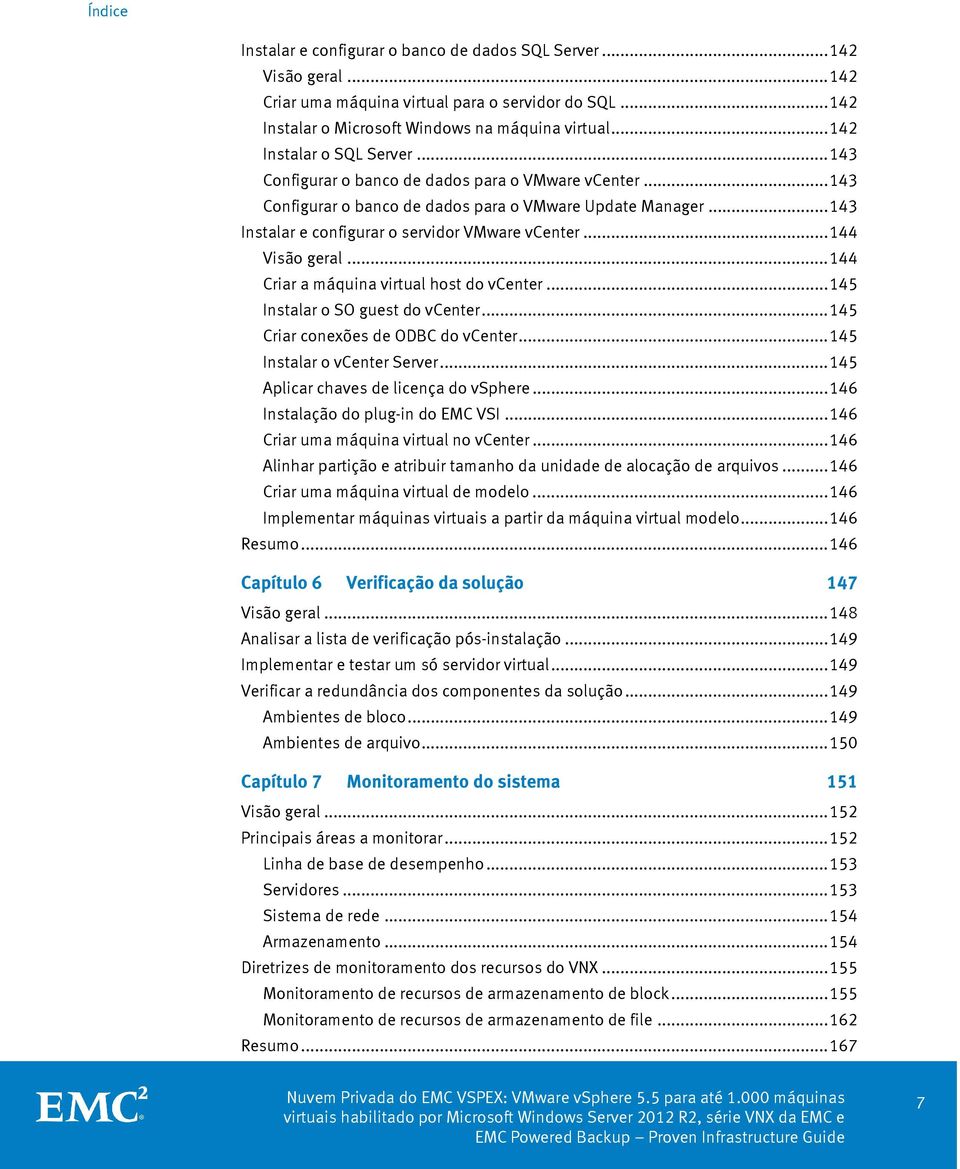 .. 143 Instalar e configurar o servidor VMware vcenter... 144 Visão geral... 144 Criar a máquina virtual host do vcenter... 145 Instalar o SO guest do vcenter... 145 Criar conexões de ODBC do vcenter.