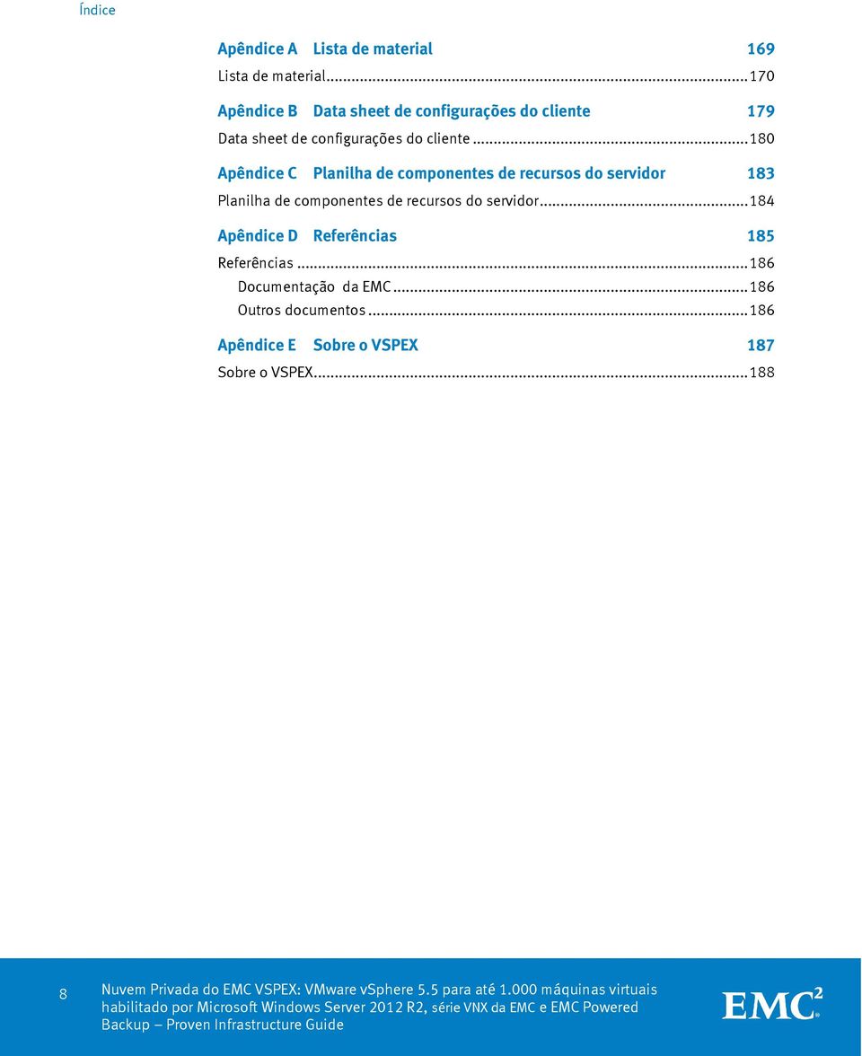 .. 184 Apêndice D Referências 185 Referências... 186 Documentação da EMC... 186 Outros documentos... 186 Apêndice E Sobre o VSPEX 187 Sobre o VSPEX.