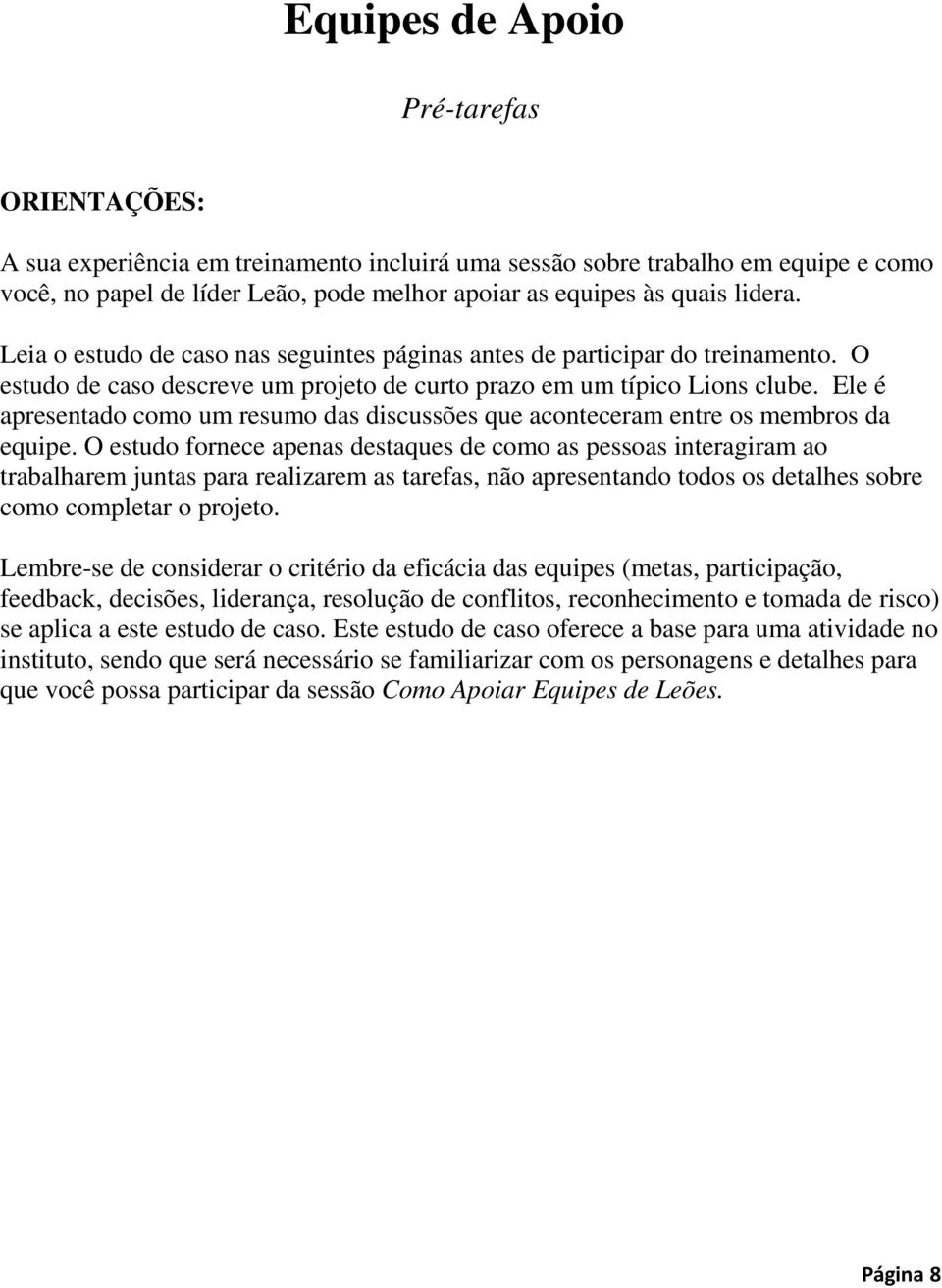 Ele é apresentado como um resumo das discussões que aconteceram entre os membros da equipe.