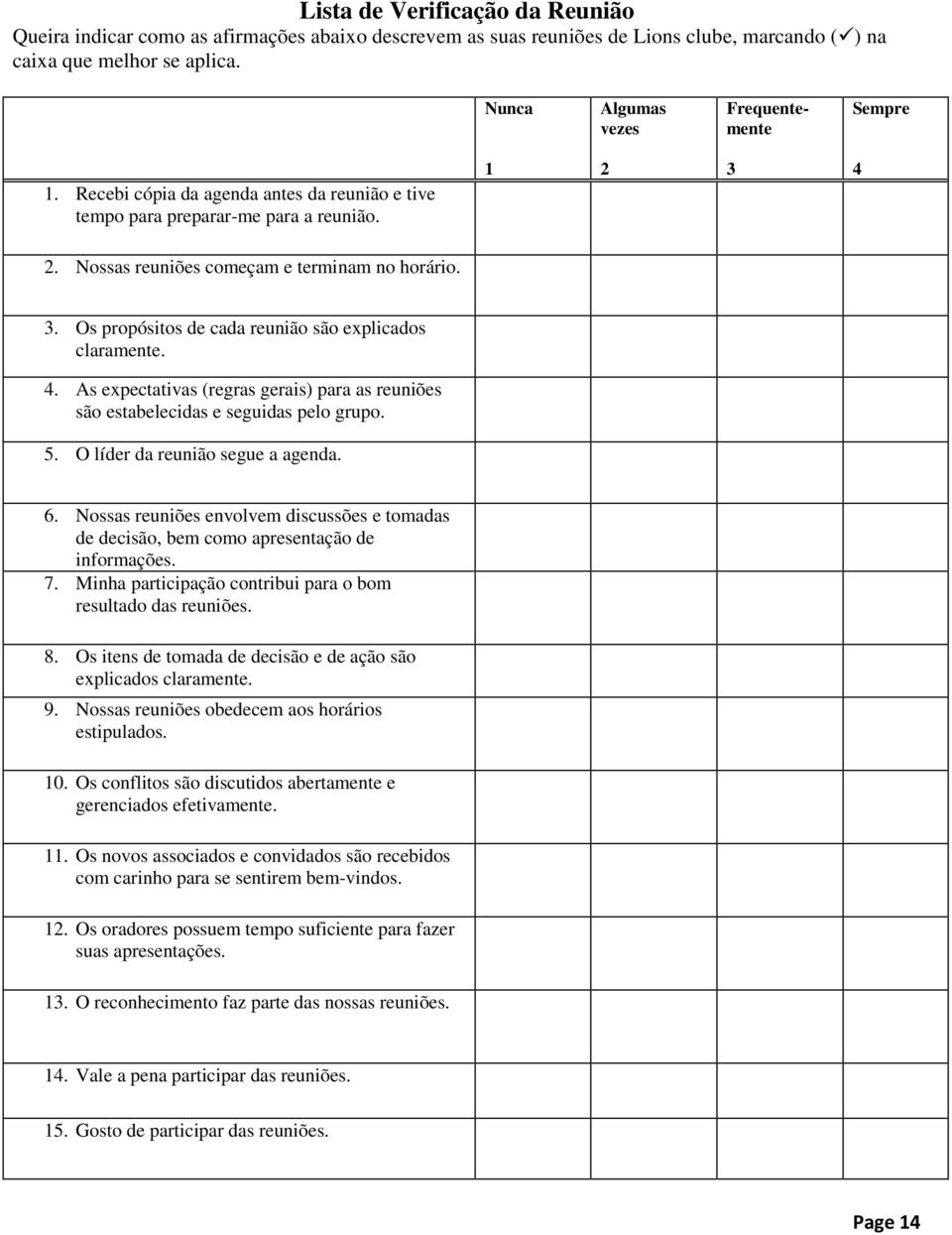 4. As expectativas (regras gerais) para as reuniões são estabelecidas e seguidas pelo grupo. 5. O líder da reunião segue a agenda. 6.