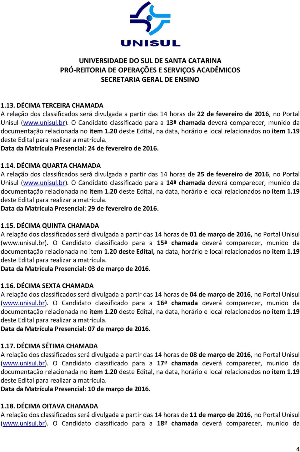 DÉCIMA QUARTA CHAMADA A relação dos classificados será divulgada a partir das 14 horas de 25 de fevereiro de 2016, no Portal Unisul (www.unisul.br).