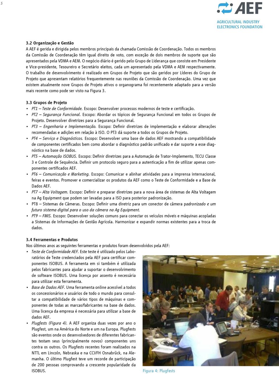 O negócio diário é gerido pelo Grupo de Liderança que consiste em Presidente e Vice-presidente, Tesoureiro e Secretário eleitos, cada um apresentado pela VDMA e AEM respectivamente.