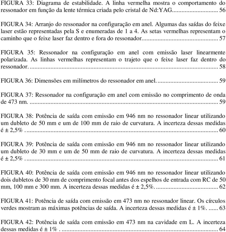 As setas vermelhas representam o caminho que o feixe laser faz dentro e fora do ressonador... 57 FIGURA 35: Ressonador na configuração em anel com emissão laser linearmente polarizada.