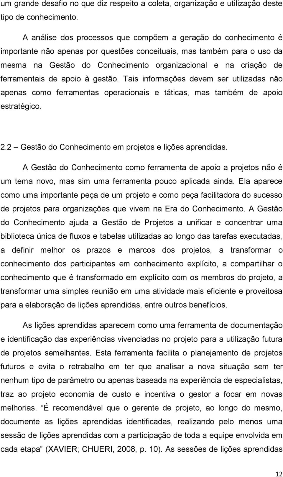 ferramentais de apoio à gestão. Tais informações devem ser utilizadas não apenas como ferramentas operacionais e táticas, mas também de apoio estratégico. 2.