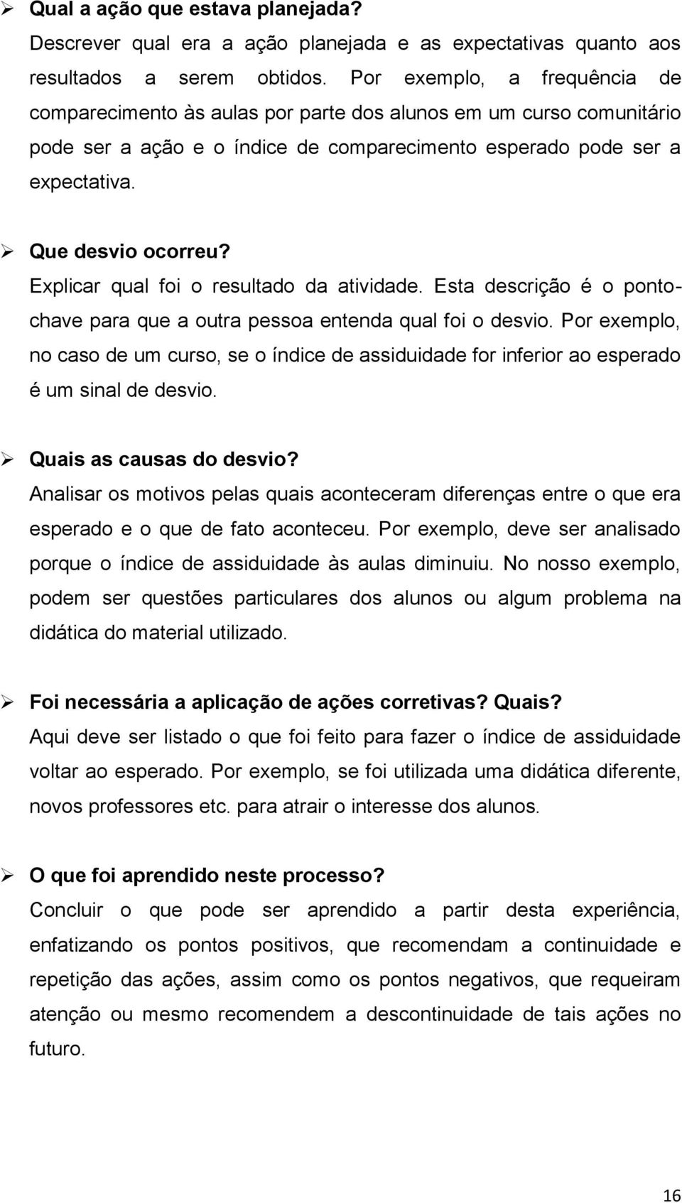 Explicar qual foi o resultado da atividade. Esta descrição é o pontochave para que a outra pessoa entenda qual foi o desvio.