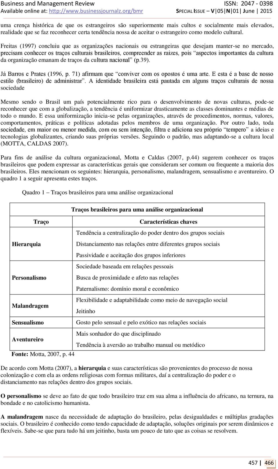 Freitas (1997) concluiu que as organizações nacionais ou estrangeiras que desejam manter-se no mercado, precisam conhecer os traços culturais brasileiros, compreender as raizes, pois aspectos