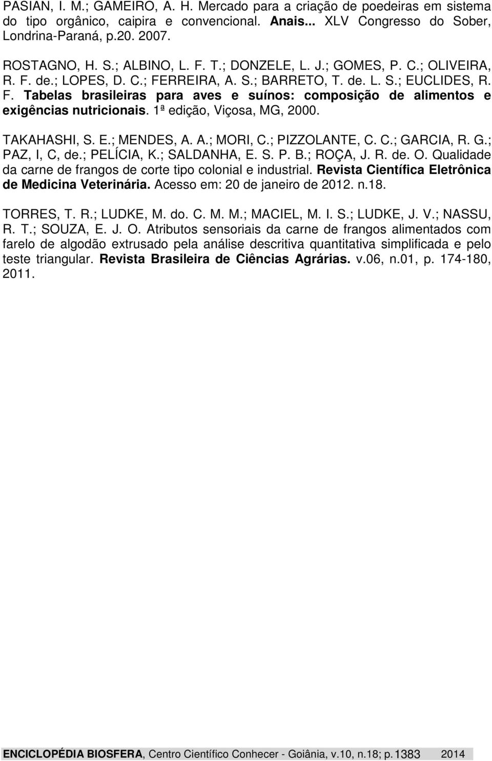 1ª edição, Viçosa, MG, 2000. TAKAHASHI, S. E.; MENDES, A. A.; MORI, C.; PIZZOLANTE, C. C.; GARCIA, R. G.; PAZ, I, C, de.; PELÍCIA, K.; SALDANHA, E. S. P. B.; ROÇA, J. R. de. O.