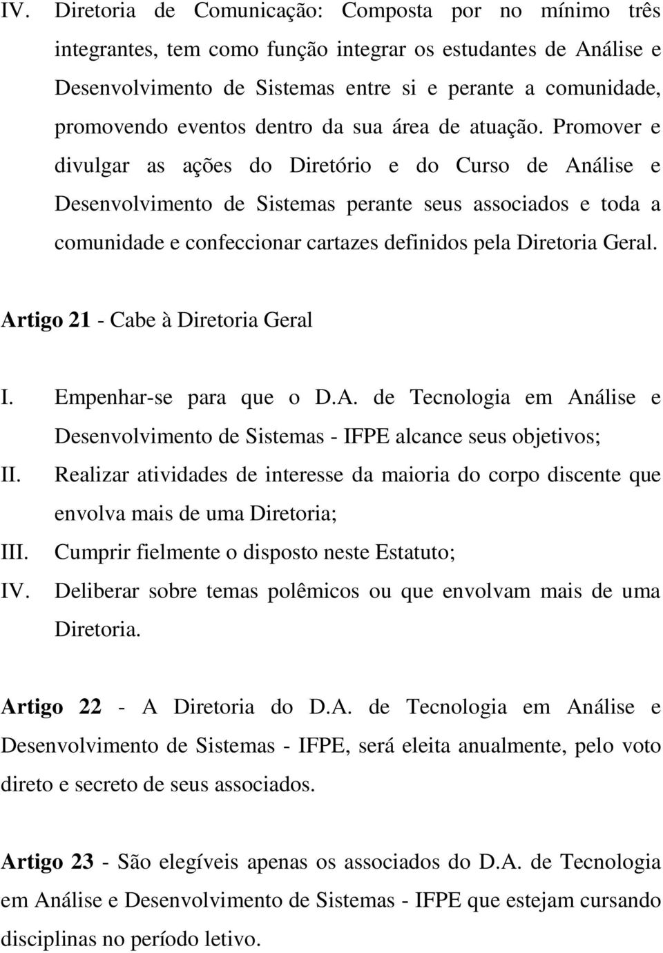 Promover e divulgar as ações do Diretório e do Curso de Análise e Desenvolvimento de Sistemas perante seus associados e toda a comunidade e confeccionar cartazes definidos pela Diretoria Geral.