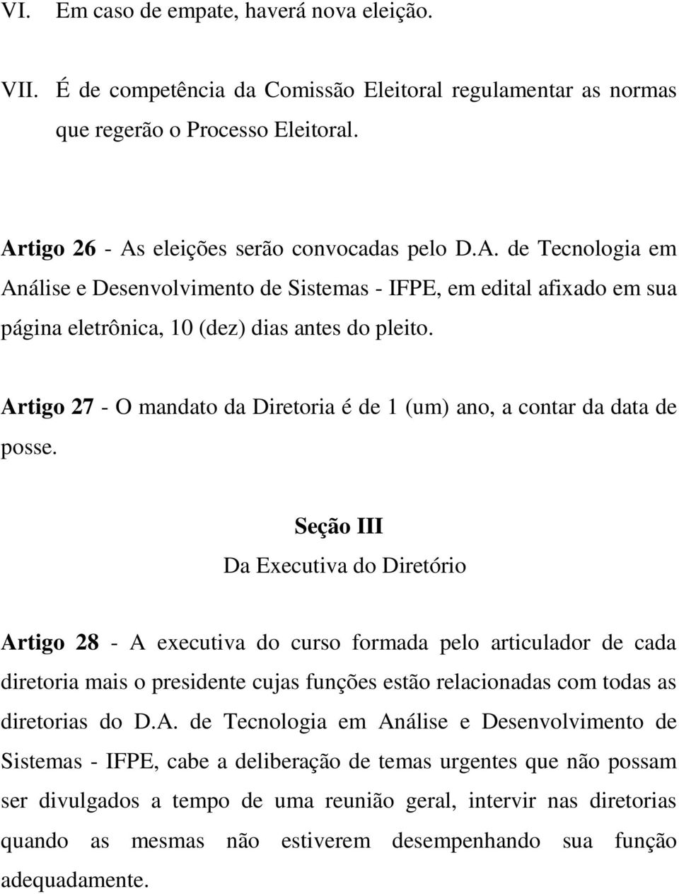 Artigo 27 - O mandato da Diretoria é de 1 (um) ano, a contar da data de posse.